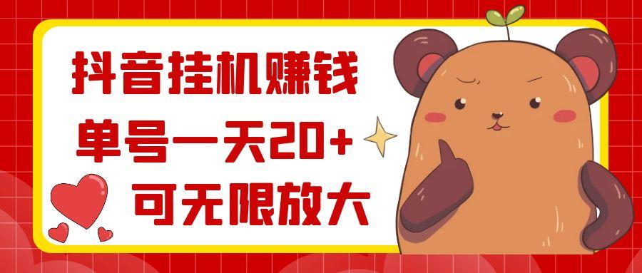 抖音挂机赚钱，单号一天20+，可无限放大-网创资源