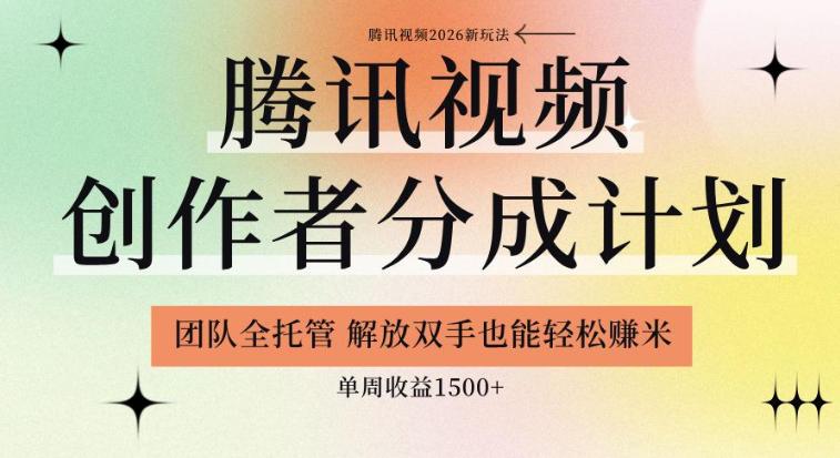 【腾讯视频创作者分成计划招募】团队全托管，解放双手也能賺米，单周收益1.5k+【揭秘】-179创客网