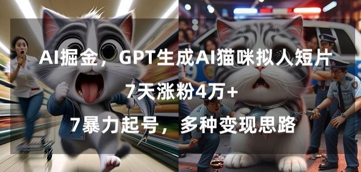 GPT生成AI猫咪拟人短片，7天涨粉4万+，暴力起号，多种变现思路【揭秘】-179创客网