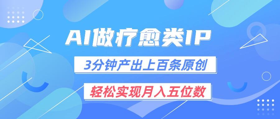 用AI做疗愈IP，3分钟可产出上百条原创，轻松实现月入五位数-179创客网