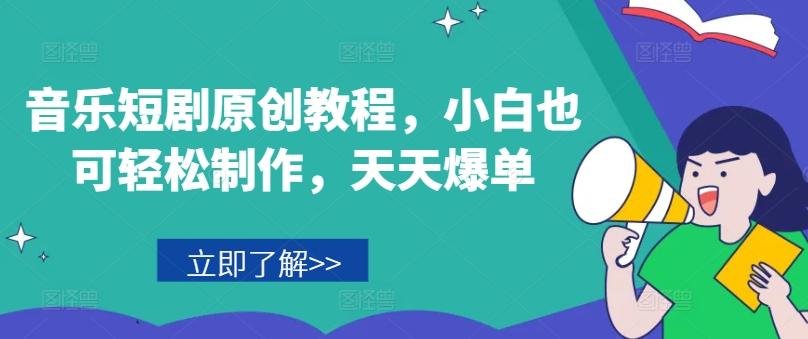 音乐短剧原创教程，小白也可轻松制作，天天爆单-179创客网