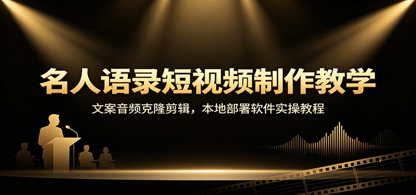 名人语录短视频制作教学：文案音频克隆剪辑，本地部署软件实操教程-179创客网