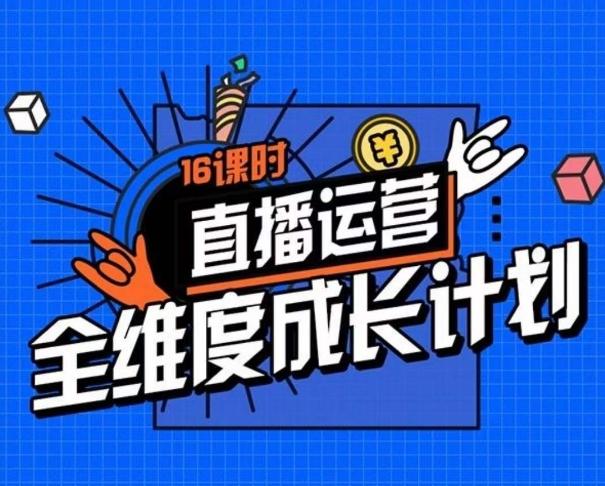 直播运营全维度成长计划，16课时精细化直播间运营策略拆解零基础运营成长-179创客网