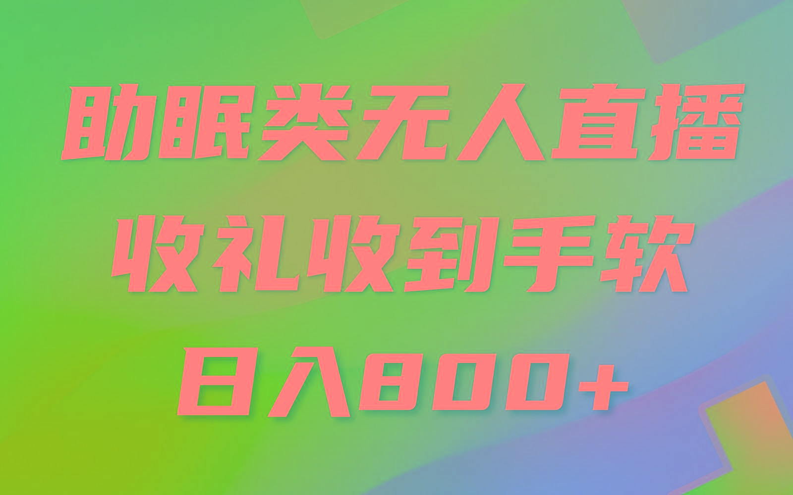 助眠类无人直播，2024蓝海赛道，操作简单，无脑挂机 礼物收到手软，轻松日入500+-179创客网
