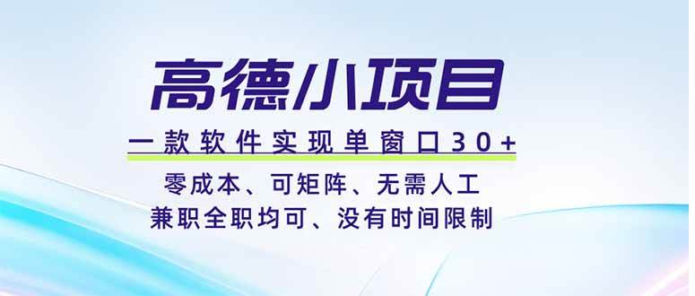 （19070期）高德小项目，一款软件实现单窗口+、零成本、可矩阵、零人工、兼职全职均可、没有时间限制-179创客网