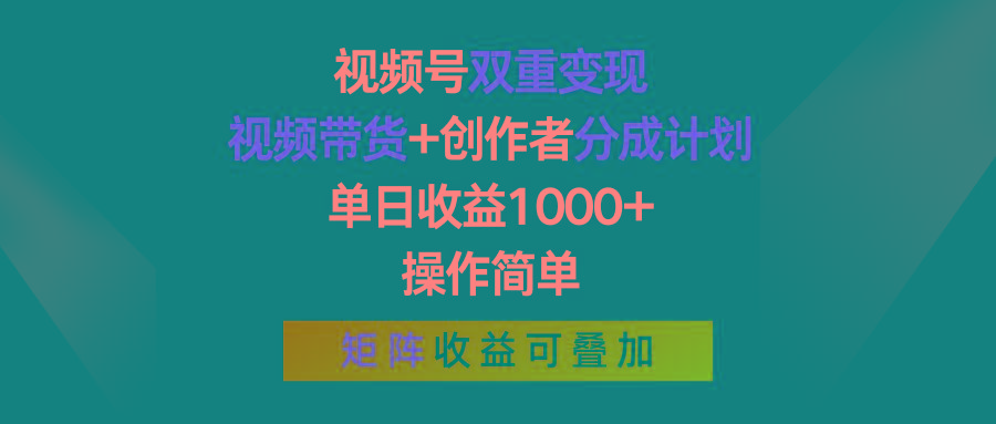 视频号双重变现，视频带货+创作者分成计划 , 单日收益1000+，操作简单，矩阵收益叠加-179创客网