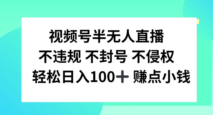 视频号半无人直播，不违规不封号，轻松日入100+【揭秘】-179创客网