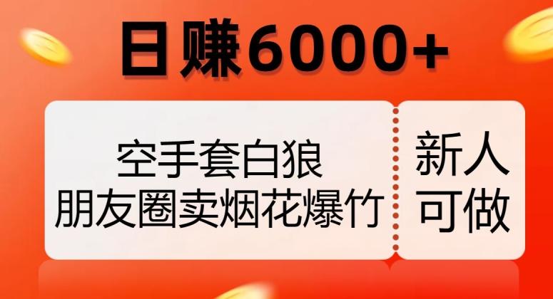 空手套白狼，朋友圈卖烟花爆竹，日赚6000+【揭秘】-179创客网