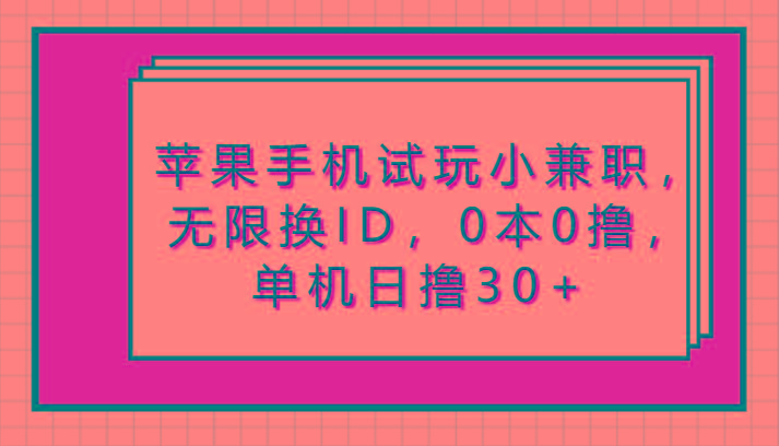 苹果手机试玩小兼职，无限换ID，0本0撸，单机日撸30+-179创客网