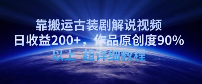 靠搬运古装剧解说视频，日收益200+，作品原创度90%以上，超详细教程【揭秘】-179创客网
