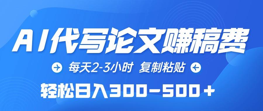 (10042期)AI代写论文赚稿费，每天2-3小时，复制粘贴，轻松日入300-500＋-179创客网