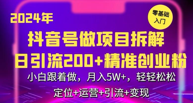 2024年抖音做项目拆解日引流300+创业粉，小白跟着做，月入5万，轻轻松松【揭秘】-179创客网