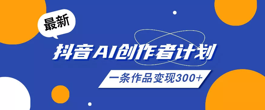 26年最新抖音AI创作者计划实操课程，一条作品变现300+-179创客网