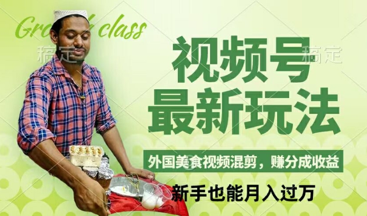 视频号新玩法，外国美食视频混剪，撸分成计划收益，视频制作简单，轻松月入过万【揭秘】-179创客网