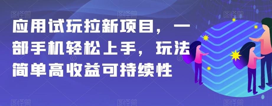 应用试玩拉新项目，一部手机轻松上手，玩法简单高收益可持续性【揭秘】-179创客网