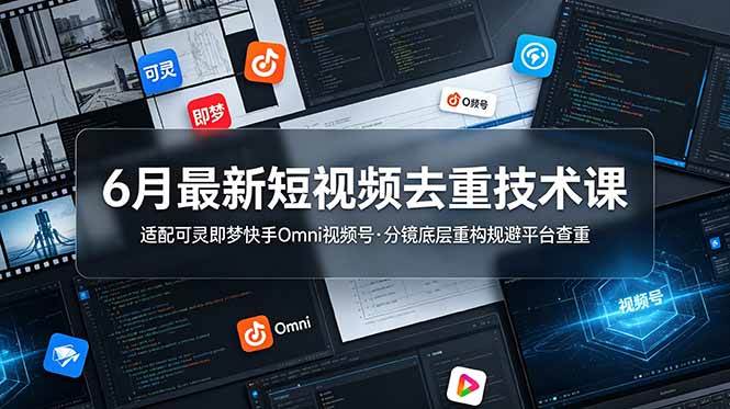 （19031期）6月最新短视频去重技术课，适配可灵即梦快手Omni视频号，分镜底层重构规避平台查重-179创客网
