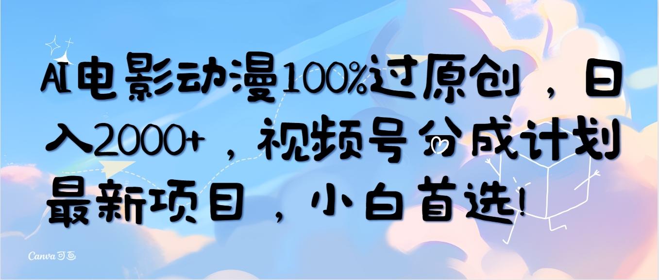 (10052期)AI电影动漫100%过原创，日入2000+，视频号分成计划最新项目，小白首选！-179创客网