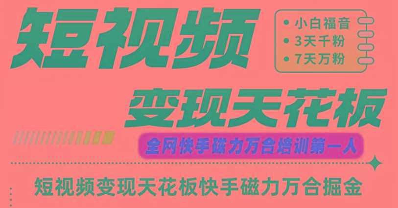 快手磁力万合短视频变现天花板+7天W粉号操作SOP-179创客网