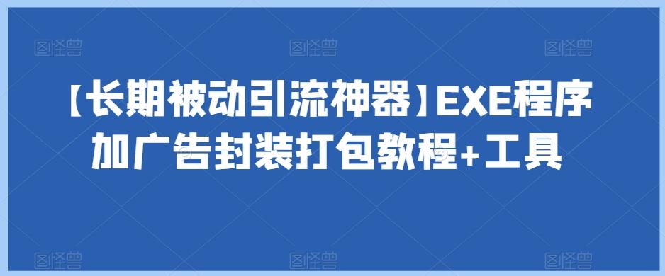 【长期被动引流神器】EXE程序加广告封装打包教程+工具-网创资源