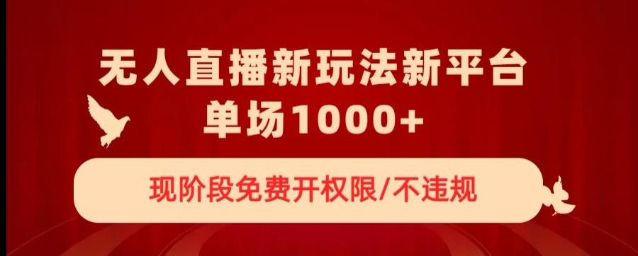 无人直播新平台新玩法，现阶段免费开授权，不违规，单场收入1000+【揭秘】-179创客网