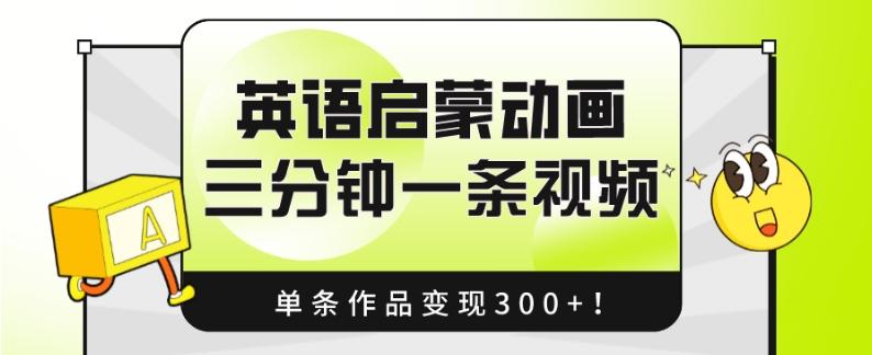 英语启蒙动画，三分钟一条视频，单条作品变现300+！-179创客网