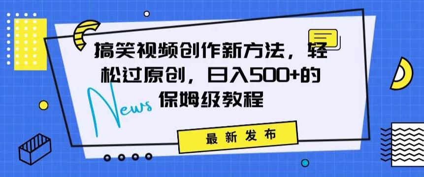 搞笑视频创作秘籍：掌握新技巧，轻松实现原创，日赚500+的全方位保姆教程【揭秘】-179创客网
