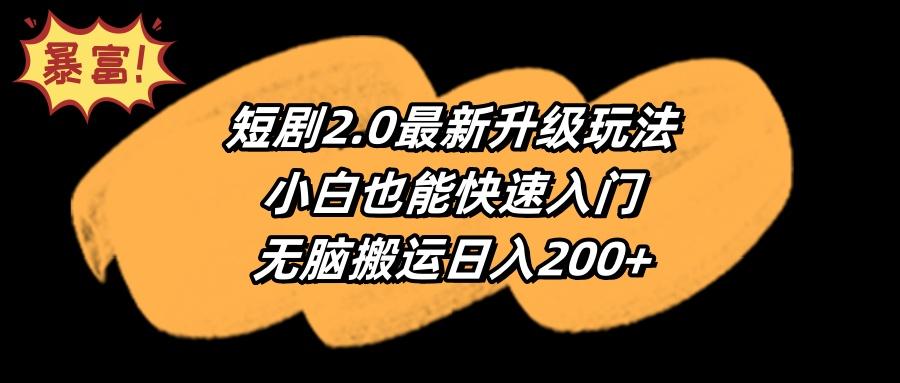 (9375期)短剧2.0最新升级玩法，小白也能快速入门，无脑搬运日入200+-179创客网