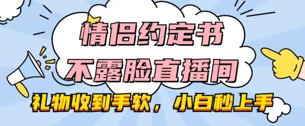 情侣约定书不露脸直播间，礼物收到手软，小白秒上手【揭秘】-179创客网