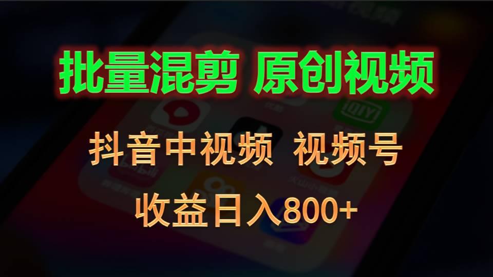 批量混剪生成原创视频，抖音中视频+视频号，收益日入800+-179创客网