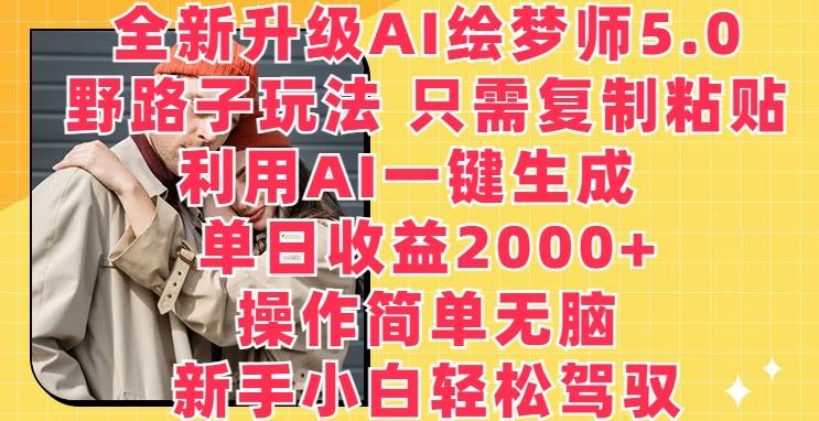全新升级AI绘梦师5.0.野路子玩法，只需复制粘贴，利用AI一键生成，单日收益2000+【揭秘】-179创客网