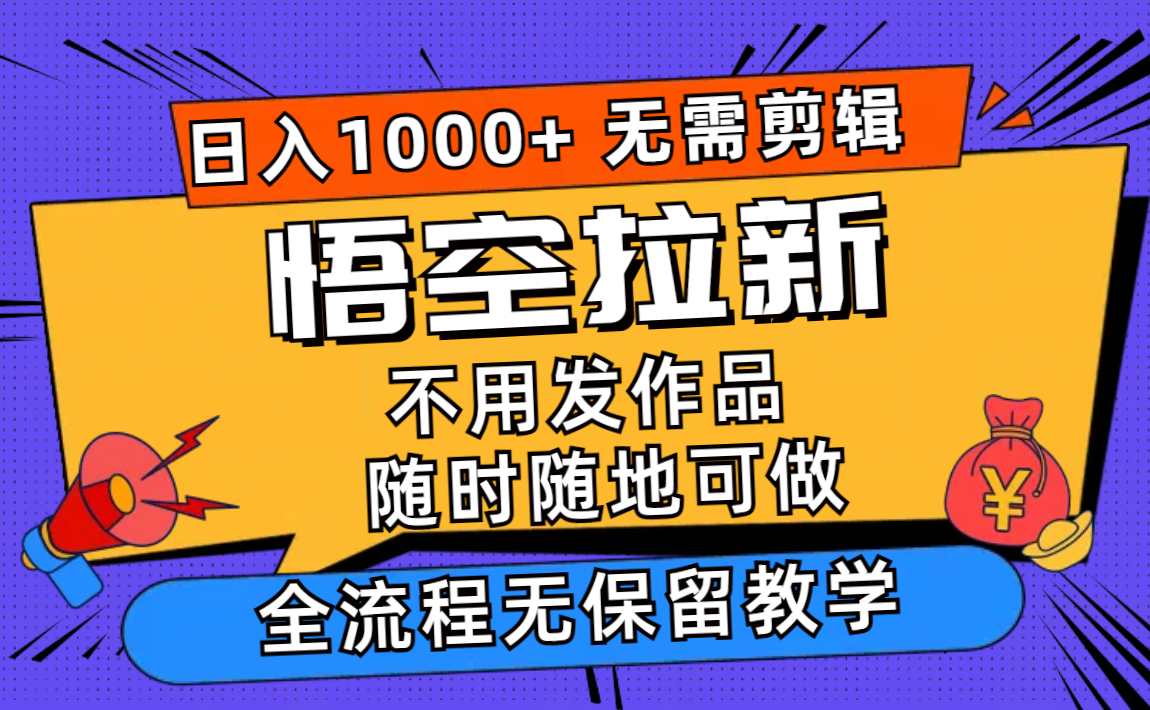 悟空拉新日入1000+无需剪辑当天上手，一部手机随时随地可做，全流程无…-179创客网