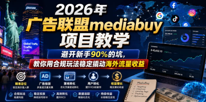 2026年老董賺美刀广告联盟mediabuy项目教学，避开新手90%的坑，教你用合规玩法稳定撬动海外流量收益-179创客网