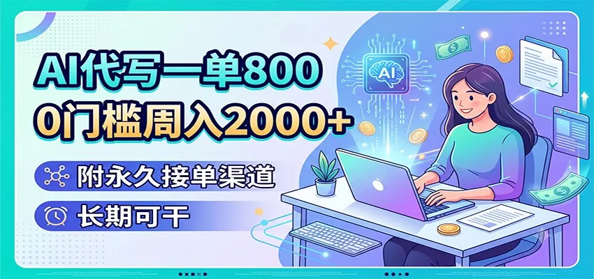 AI代写一单800，0门槛周入2000+，附永久接单渠道，长期可干-179创客网