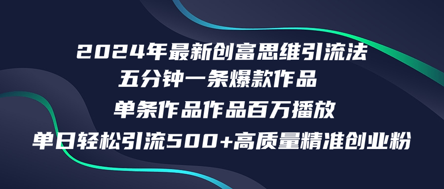 2024年最新创富思维日引流500+精准高质量创业粉，五分钟一条百万播放量…-网创资源
