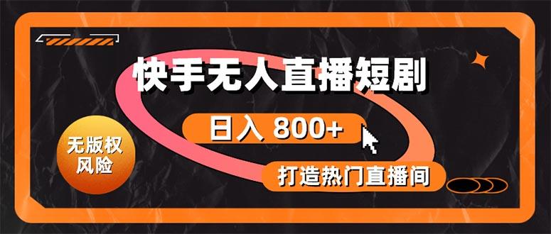 快手无人直播短剧宝典：无版权风险，轻松打造热门直播间，日进斗金不是梦-179创客网