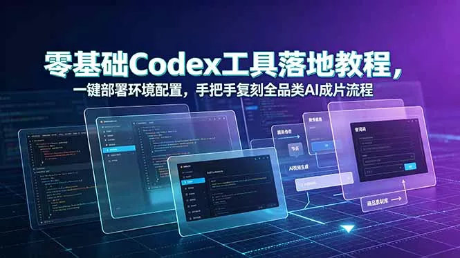零基础Codex工具落地教程，一键部署环境配置，手把手复刻全品类AI成片流程-179创客网