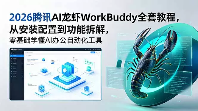 2026腾讯AI龙虾WorkBuddy全套教程，从安装配置到功能拆解，零基础学懂AI办公自动化工具-179创客网