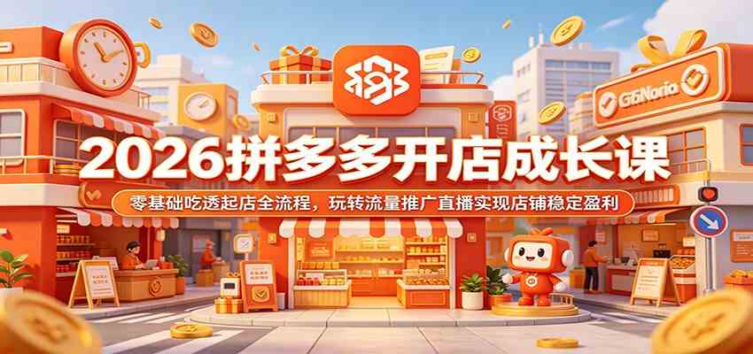 2026拼多多开店成长课：零基础吃透起店全流程，玩转流量推广直播实现店铺稳定盈利-179创客网