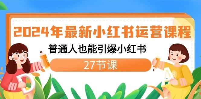 2024年最新小红书运营课程：普通人也能引爆小红书(27节课)-179创客网