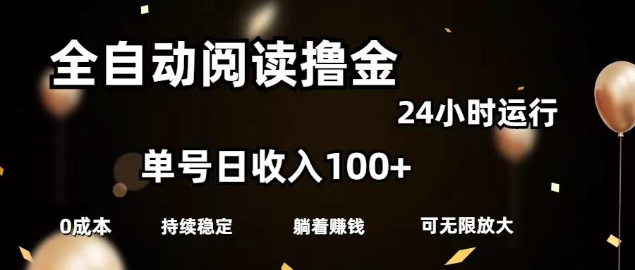 全自动阅读撸金，单号日入100+可批量放大，0成本有手就行-179创客网