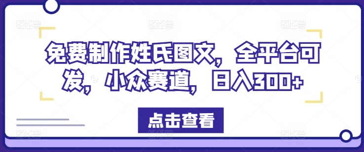 免费制作姓氏图文，全平台可发，小众赛道，日入300+【揭秘】-179创客网