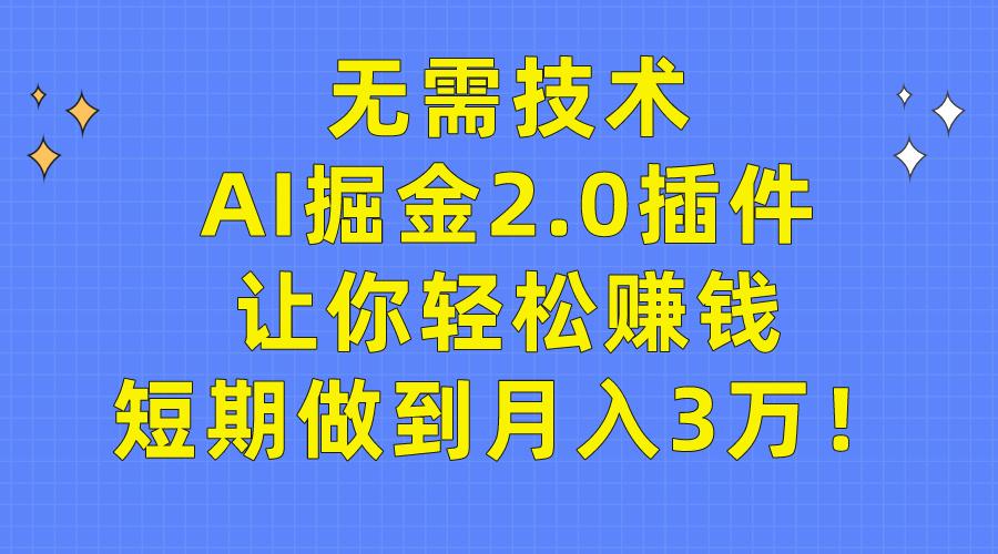 (9535期)无需技术，AI掘金2.0插件让你轻松赚钱，短期做到月入3万！-179创客网
