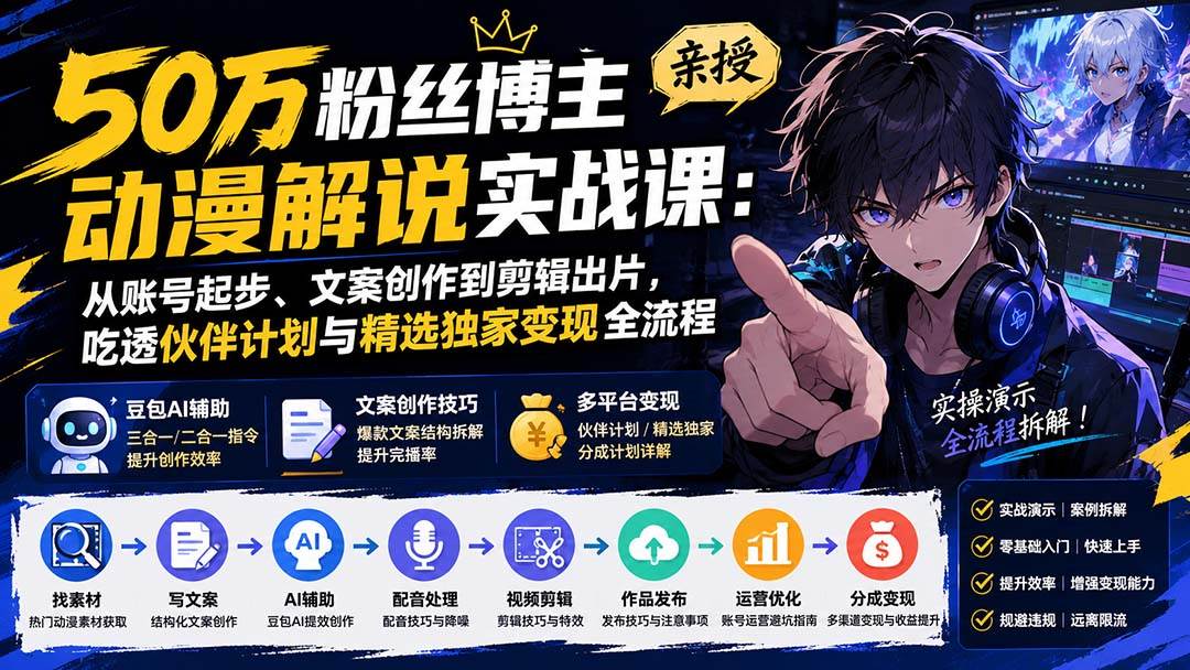 （20144期）50万粉丝博主亲授动漫解说实战课：从账号起步、文案创作到剪辑出片，吃透伙伴计划与精选独家变现全流程-179创客网