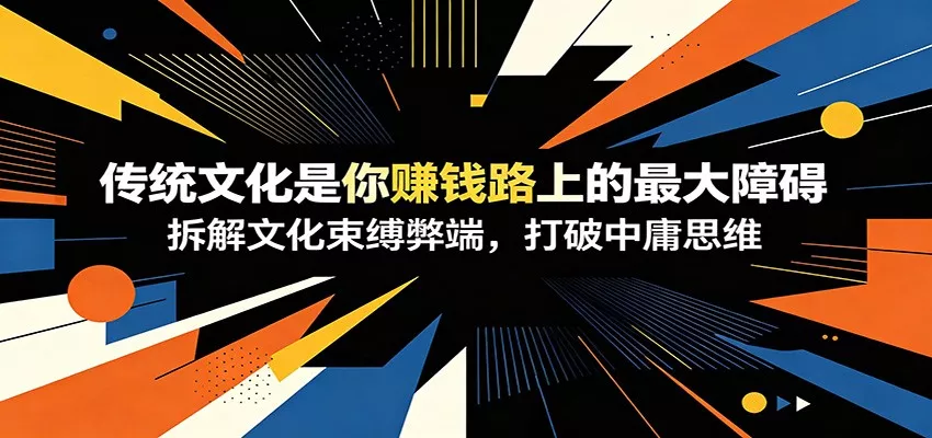 付费文章：《传统文化是你赚钱路上的最大障碍》拆解文化束缚弊端，打破中庸思维-179创客网