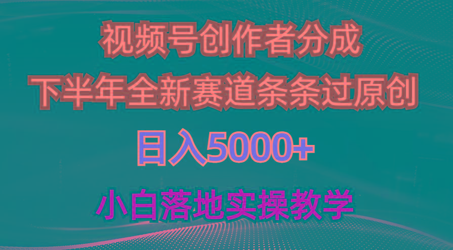 视频号创作者分成最新玩法，日入5000+  下半年全新赛道条条过原创，小...-网创资源
