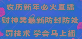 农历新年必火直播 财神类最新防封防处罚技术 学会马上播-179创客网