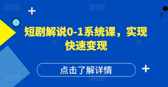 短剧解说0-1系统课，如何做正确的账号运营，打造高权重高播放量的短剧账号，实现快速变现-179创客网