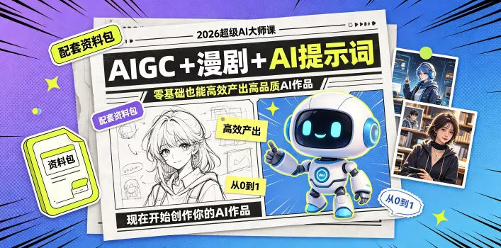 2026超级AI大师课，AIGC+漫剧+AI提示词+配套资料包，零基础也能高效产出高品质AI作品-179创客网