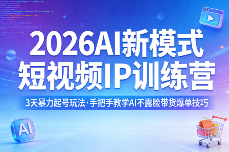 2026AI新模式短视频IP训练营，3天暴力起号玩法，手把手教学AI不露脸带货爆单技巧（更新0706）-179创客网