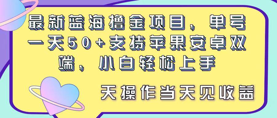 最新蓝海撸金项目，单号一天50+， 支持苹果安卓双端，小白轻松上手 当…-179创客网